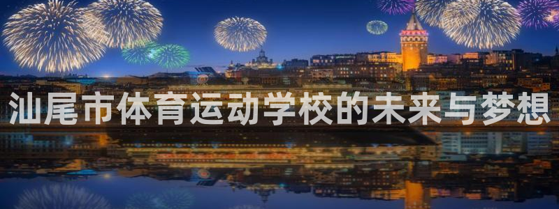 MK体育官网下载平台注册要钱吗是真的吗：汕尾市体育运动学校的