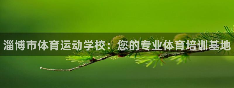 MK体育官网下载招商电话是多少号码：淄博市体育运动学校：您的