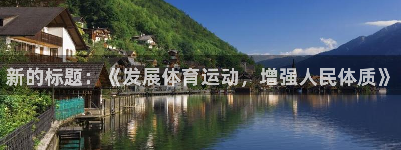 MK体育官方正版app代理：新的标题：《发展体育运动，增强人